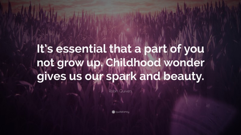 Robin Quivers Quote: “It’s essential that a part of you not grow up. Childhood wonder gives us our spark and beauty.”