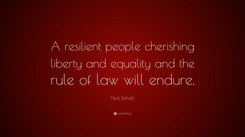 Nick Rahall Quote: “A resilient people cherishing liberty and equality and the rule of law will endure.”
