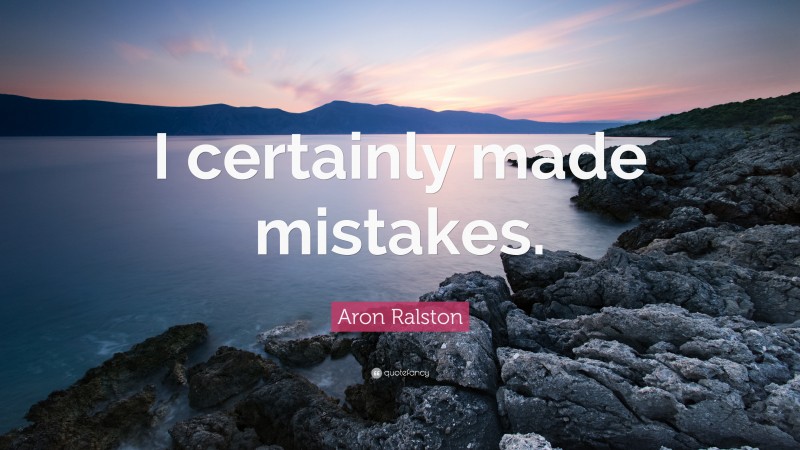 Aron Ralston Quote: “I certainly made mistakes.”