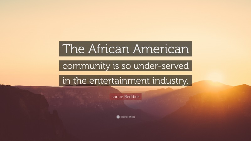 Lance Reddick Quote: “The African American community is so under-served in the entertainment industry.”