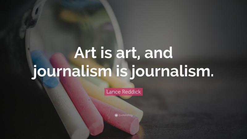 Lance Reddick Quote: “Art is art, and journalism is journalism.”