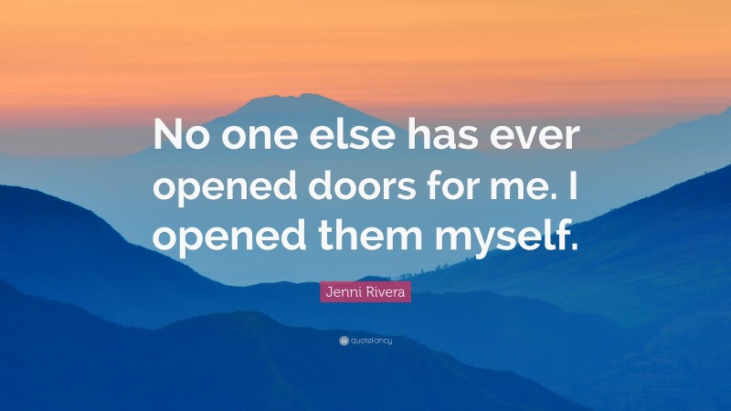 Jenni Rivera Quote: “No one else has ever opened doors for me. I opened them myself.”