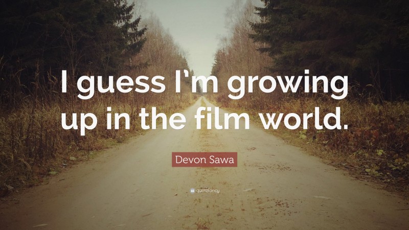 Devon Sawa Quote: “I guess I’m growing up in the film world.”