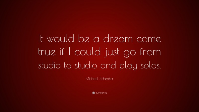 Michael Schenker Quote: “It would be a dream come true if I could just go from studio to studio and play solos.”