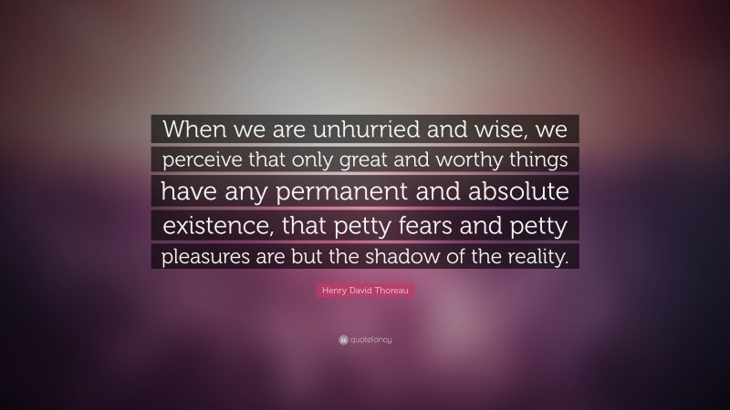 Henry David Thoreau Quote: “When we are unhurried and wise, we perceive ...