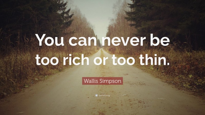 Wallis Simpson Quote: “You can never be too rich or too thin.”