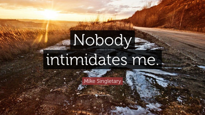 Mike Singletary Quote: “Nobody intimidates me.”