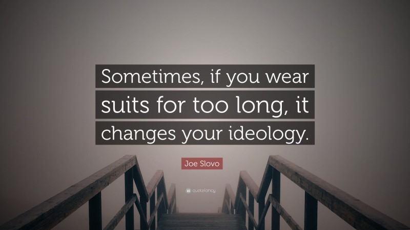 Joe Slovo Quote: “Sometimes, if you wear suits for too long, it changes your ideology.”