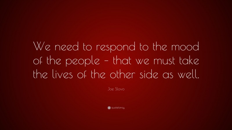 Joe Slovo Quote: “We need to respond to the mood of the people – that we must take the lives of the other side as well.”