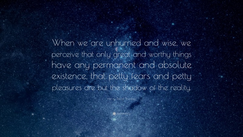 Henry David Thoreau Quote: “When we are unhurried and wise, we perceive ...