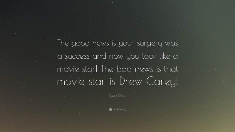 Ryan Stiles Quote: “The good news is your surgery was a success and now you look like a movie star! The bad news is that movie star is Drew Carey!”