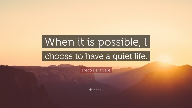 Diego Della Valle Quote: “When it is possible, I choose to have a quiet life.”