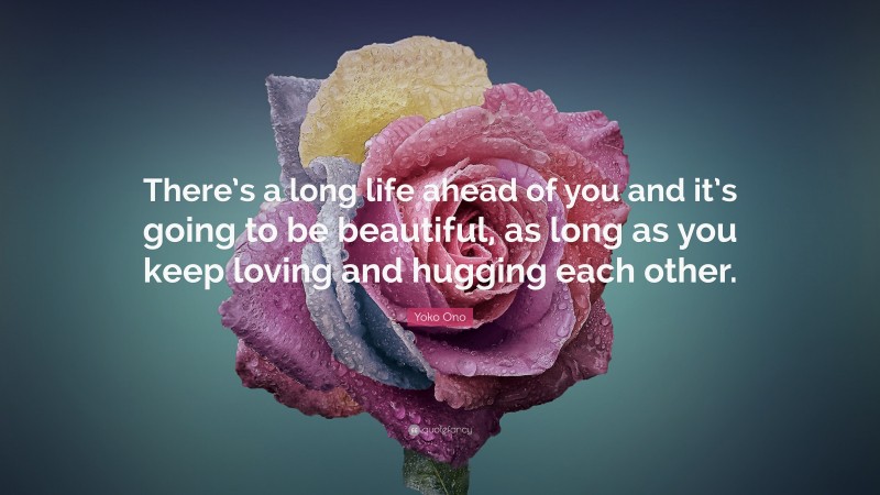 Yoko Ono Quote: “There’s a long life ahead of you and it’s going to be ...