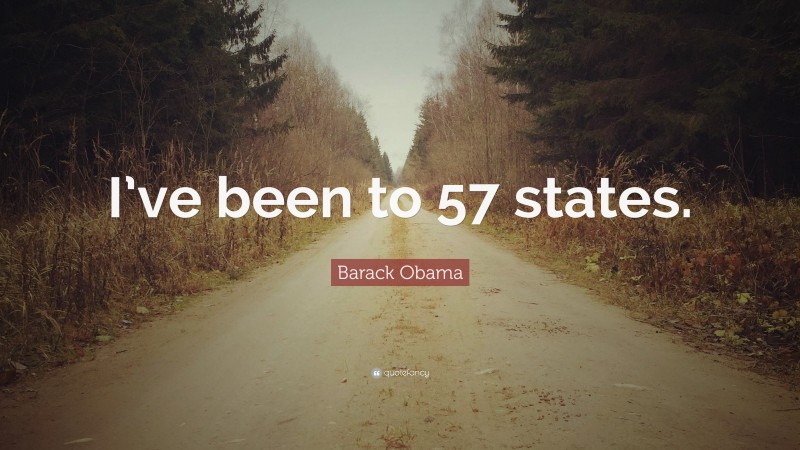 Barack Obama Quote: “I’ve been to 57 states.”