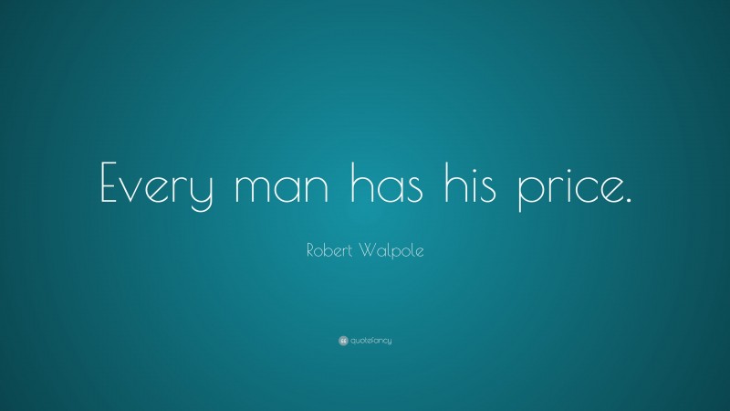 Robert Walpole Quote: “Every man has his price.”