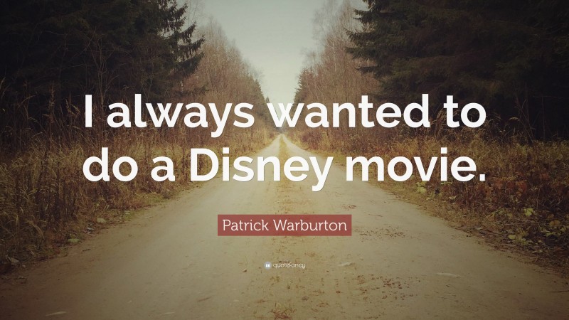 Patrick Warburton Quote: “I always wanted to do a Disney movie.”