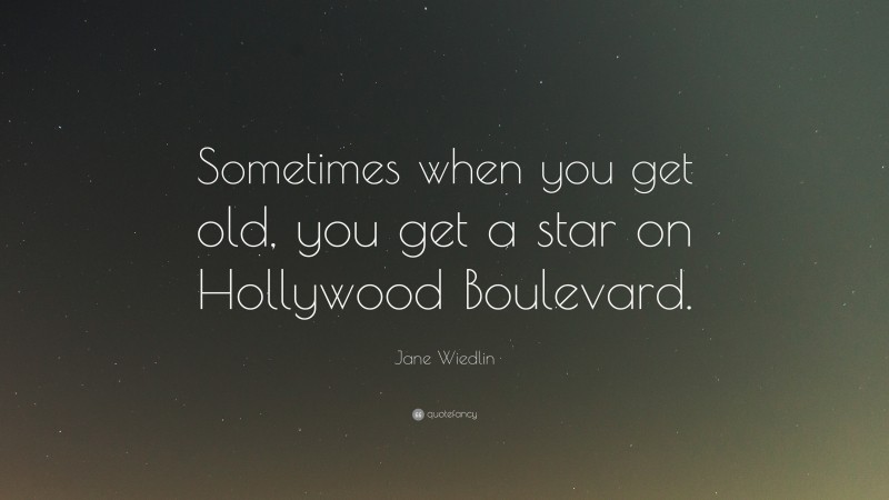 Jane Wiedlin Quote: “Sometimes when you get old, you get a star on Hollywood Boulevard.”