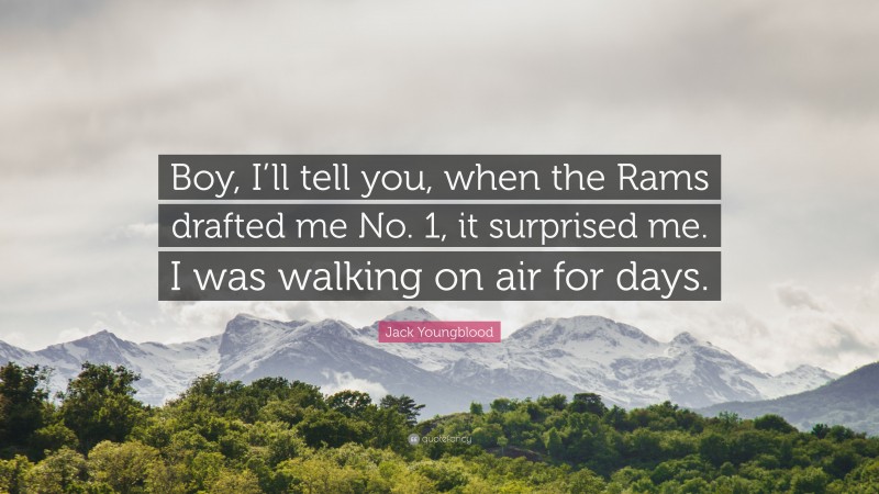 Jack Youngblood Quote: “Boy, I’ll tell you, when the Rams drafted me No. 1, it surprised me. I was walking on air for days.”