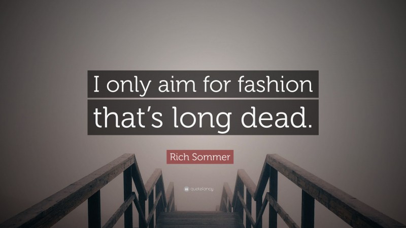 Rich Sommer Quote: “I only aim for fashion that’s long dead.”