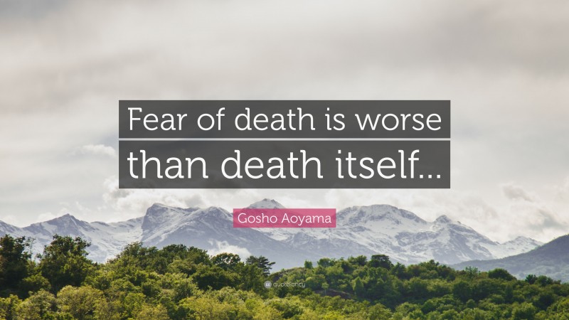 Gosho Aoyama Quote: “Fear of death is worse than death itself...”