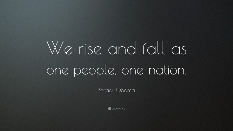 Barack Obama Quote: “We rise and fall as one people, one nation.”