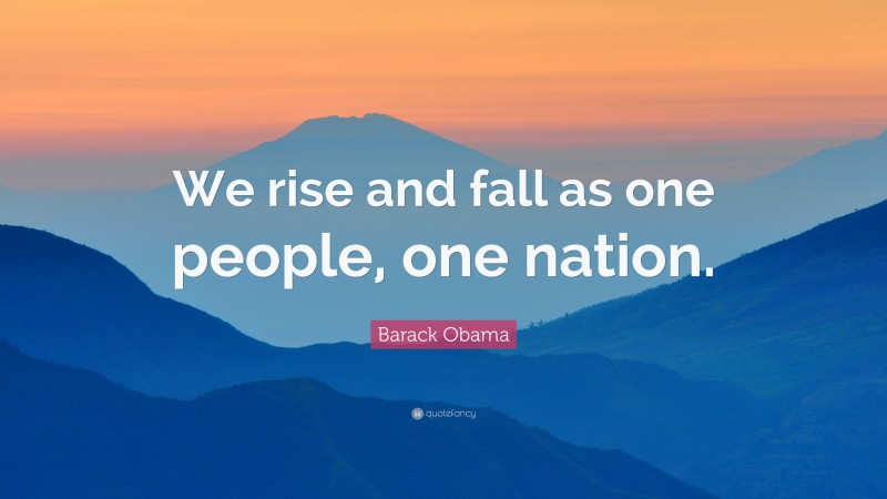Barack Obama Quote: “We rise and fall as one people, one nation.”
