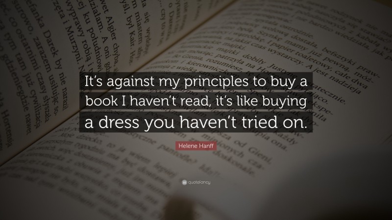 Helene Hanff Quote: “It’s against my principles to buy a book I haven’t read, it’s like buying a dress you haven’t tried on.”