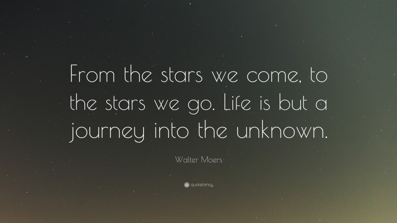 Walter Moers Quote: “From the stars we come, to the stars we go. Life is but a journey into the unknown.”