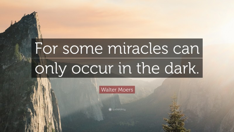 Walter Moers Quote: “For some miracles can only occur in the dark.”