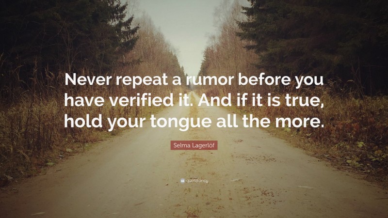 Selma Lagerlöf Quote: “Never repeat a rumor before you have verified it. And if it is true, hold your tongue all the more.”