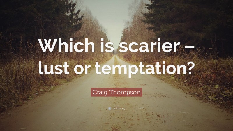 Craig Thompson Quote: “Which is scarier – lust or temptation?”