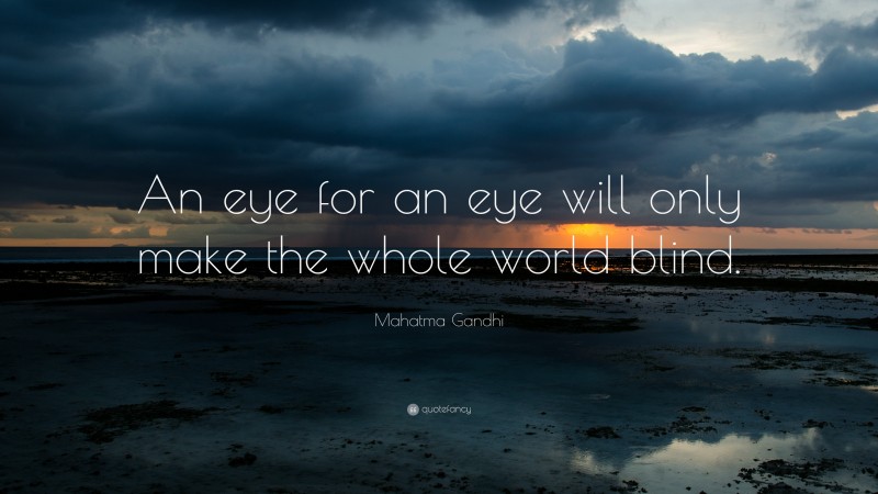 Mahatma Gandhi Quote: “An eye for an eye will only make the whole world blind.”
