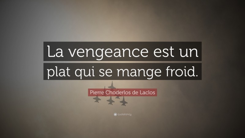 Pierre Choderlos de Laclos Quote: “La vengeance est un plat qui se mange froid.”