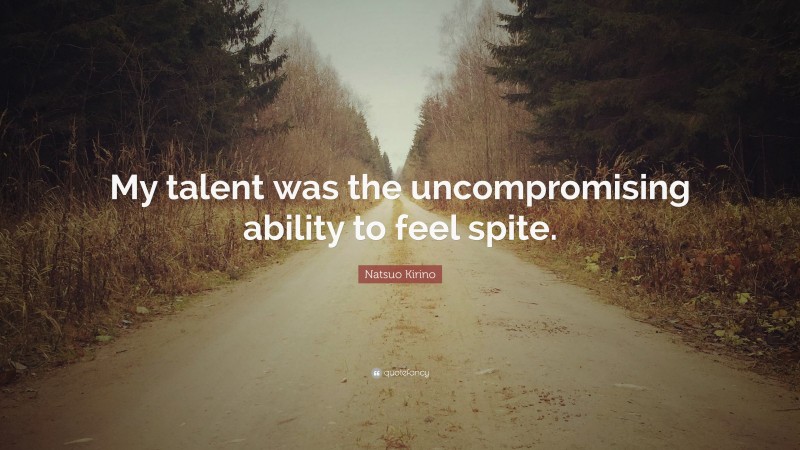 Natsuo Kirino Quote: “My talent was the uncompromising ability to feel spite.”