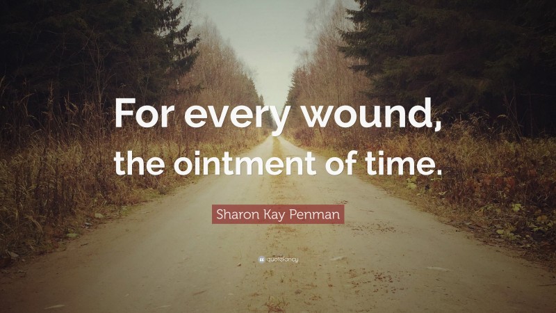 Sharon Kay Penman Quote: “For every wound, the ointment of time.”