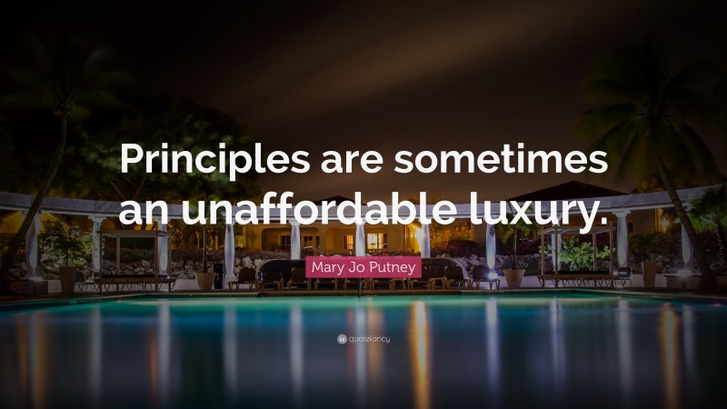 Mary Jo Putney Quote: “Principles are sometimes an unaffordable luxury.”