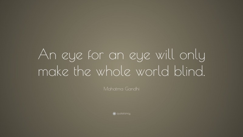 Mahatma Gandhi Quote: “An eye for an eye will only make the whole world blind.”