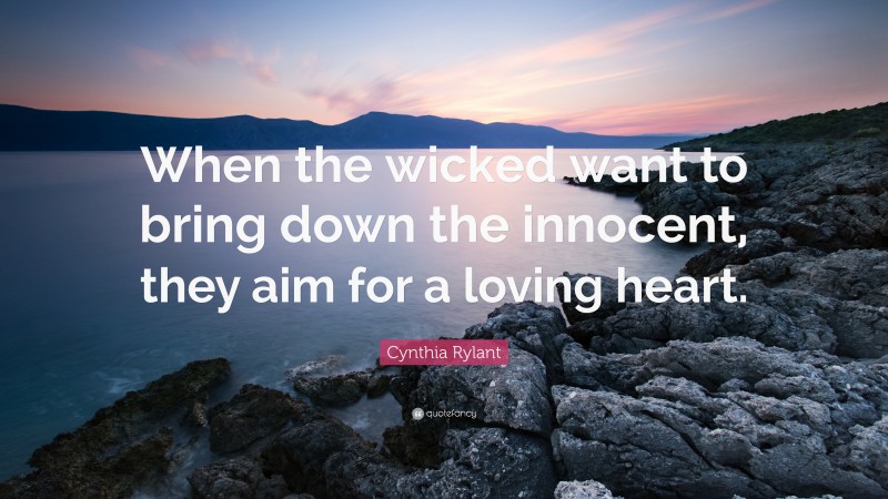 Cynthia Rylant Quote: “When the wicked want to bring down the innocent, they aim for a loving heart.”