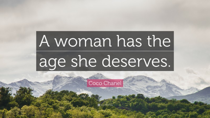 Coco Chanel Quote: “A woman has the age she deserves.”