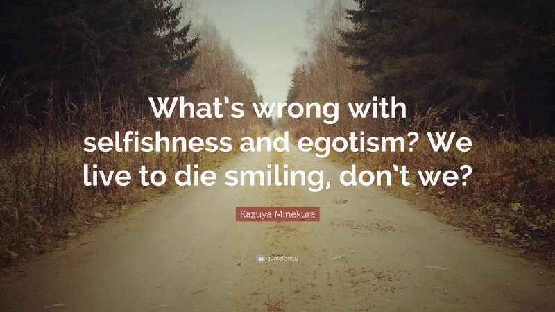 Kazuya Minekura Quote: “What’s wrong with selfishness and egotism? We live to die smiling, don’t we?”