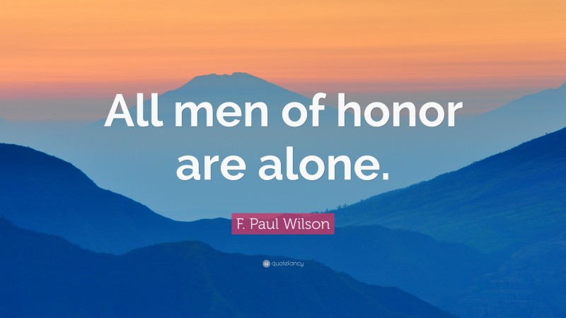 F. Paul Wilson Quote: “All men of honor are alone.”