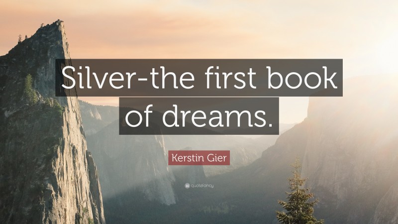 Kerstin Gier Quote: “Silver-the first book of dreams.”