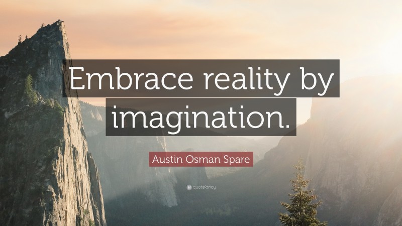 Austin Osman Spare Quote: “Embrace reality by imagination.”