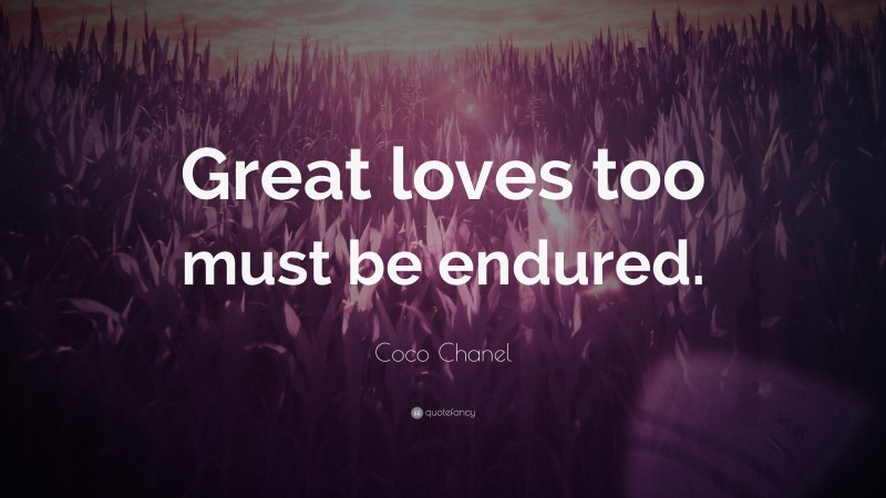 Coco Chanel Quote: “Great loves too must be endured.”