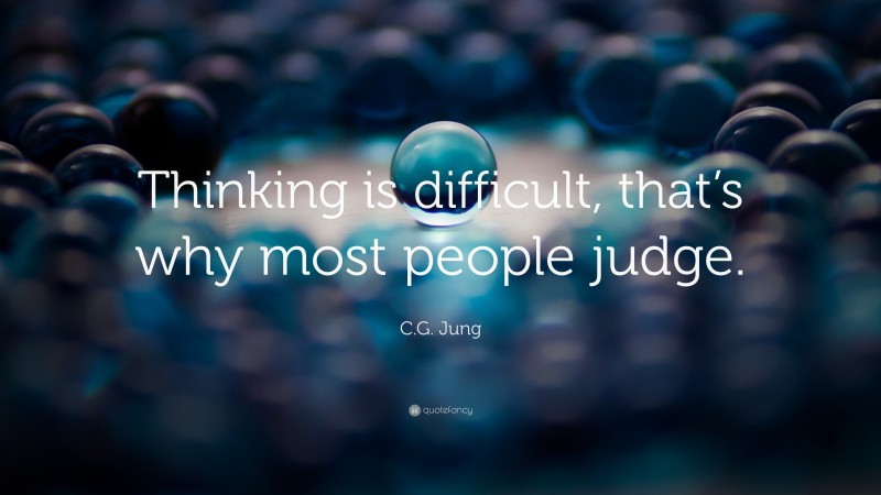 C.G. Jung Quote: “Thinking is difficult, that’s why most people judge.”