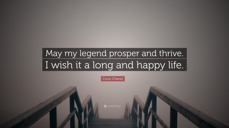 Coco Chanel Quote: “May my legend prosper and thrive. I wish it a long and happy life.”