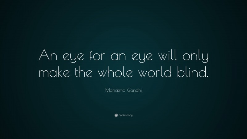 Mahatma Gandhi Quote: “An eye for an eye will only make the whole world blind.”