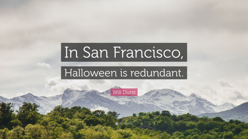 Will Durst Quote: “In San Francisco, Halloween is redundant.”