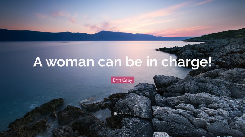 Erin Gray Quote: “A woman can be in charge!”