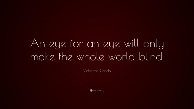 Mahatma Gandhi Quote: “An eye for an eye will only make the whole world blind.”